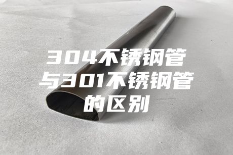 肇慶304不銹鋼管與301不銹鋼管的區(qū)別