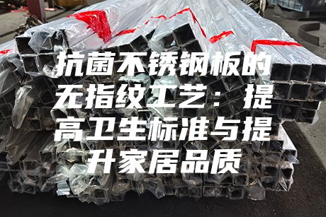 抗菌不銹鋼板的無指紋工藝：提高衛(wèi)生標準與提升家居品質(zhì)