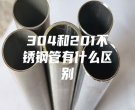長沙304和201不銹鋼管有什么區(qū)別