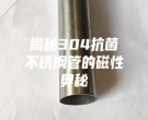 揭秘304抗菌不銹鋼管的磁性奧秘